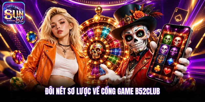 Đôi nét sơ lược về cổng game B52Club 