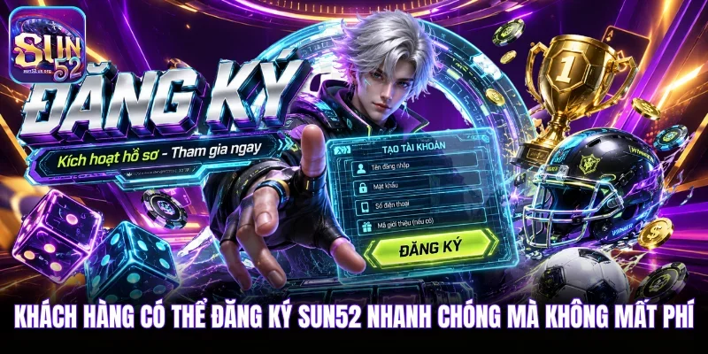 Khách hàng có thể đăng ký Sun52 nhanh chóng mà không mất phí 